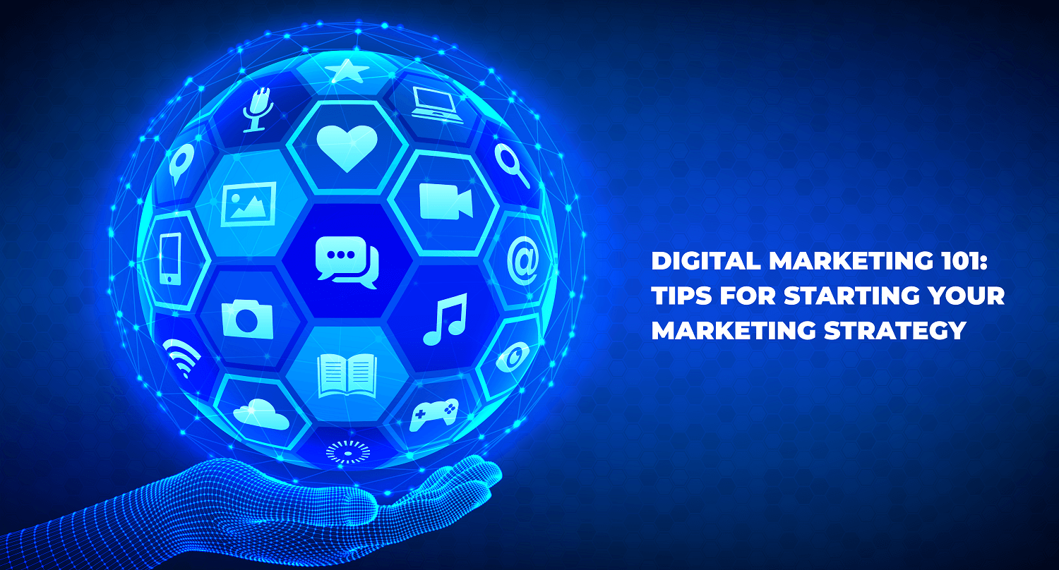 Digital Marketing 101: Tips for Starting Your Marketing Strategy